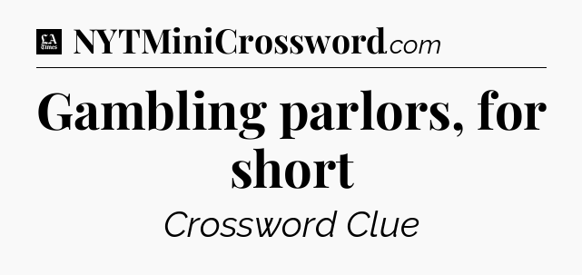 Gambling parlors, for short - LA Times Crossword