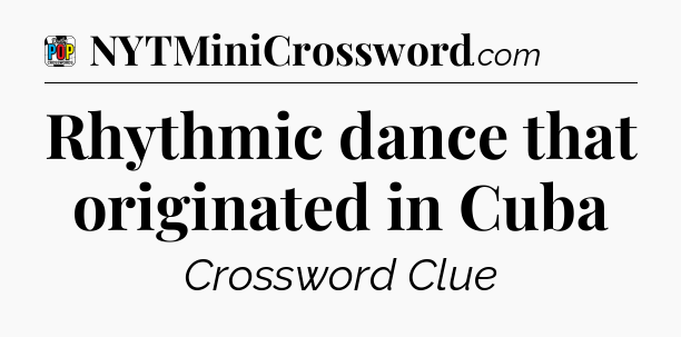 Rhythmic dance that originated in Cuba Crossword Clue