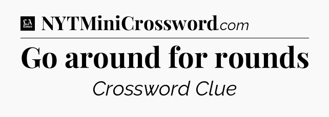 Go around for rounds - LA Times Crossword