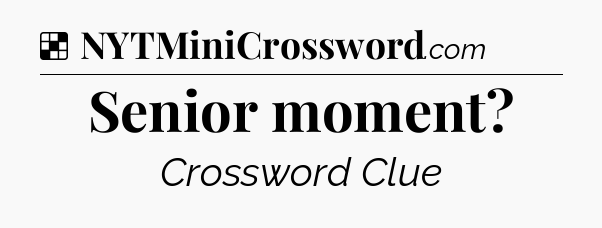 Solution: Senior moment - NYT Crossword