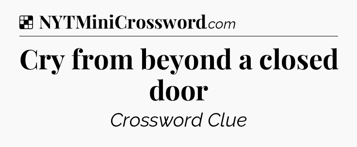 Solution: Cry from beyond a closed door - NYT Crossword