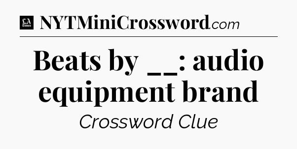 Beats by __: audio equipment brand - LA Times Crossword