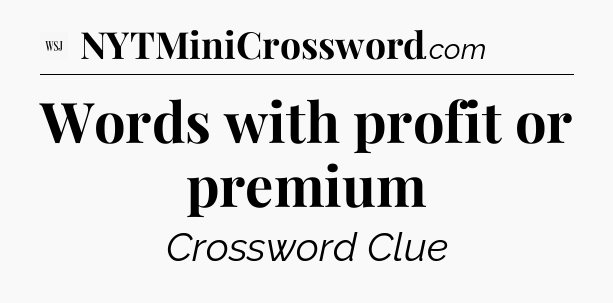 Words with profit or premium - WSJ Crossword