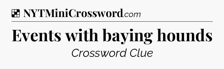 Solution: Events with baying hounds - NYT Crossword