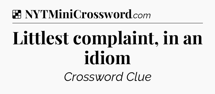 Solution: Littlest complaint, in an idiom - NYT Crossword