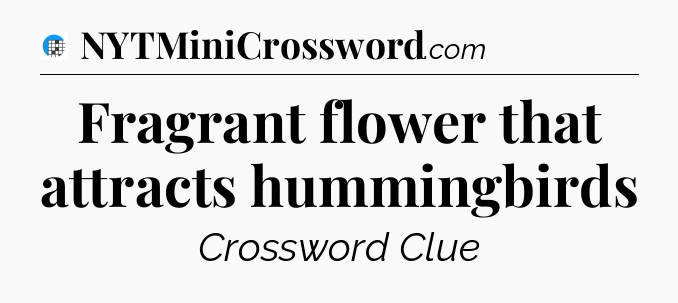 Fragrant flower that attracts hummingbirds Crossword Clue