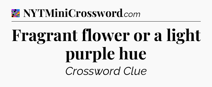 Fragrant flower or a light purple hue Crossword Clue
