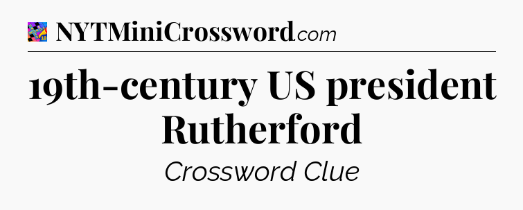 19th-century US president Rutherford Crossword Clue