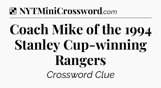 Solution: Coach Mike of the 1994 Stanley Cup-winning Rangers - NYT Crossword