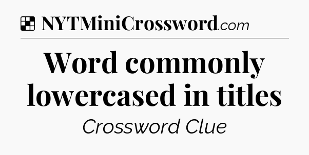 Solution: Word commonly lowercased in titles - NYT Crossword