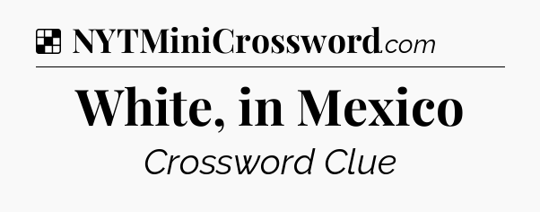 Solution: White, in Mexico - NYT Crossword