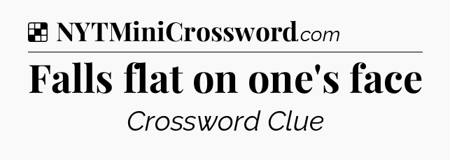 Solution: Falls flat on one's face - NYT Crossword
