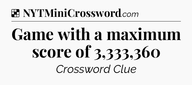 Solution: Game with a maximum score of 3,333,360 - NYT Crossword