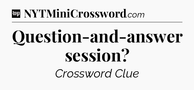 Question-and-answer session Crossword Clue