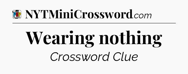 Wearing nothing Crossword Clue