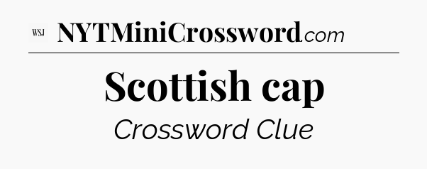 Scottish cap - WSJ Crossword