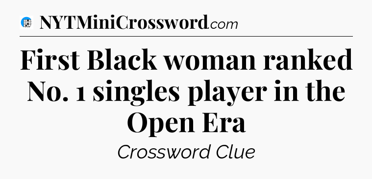 First Black woman ranked No. 1 singles player in the Open Era Crossword Clue