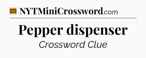 Pepper dispenser - Eugene Sheffer Crossword