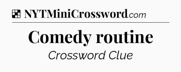 Solution: Comedy routine - NYT Crossword