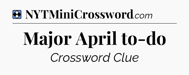 Solution: Major April to-do - NYT Mini Crossword