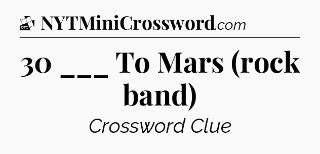 30 ___ To Mars (rock band) - Daily Themed Classic Crossword