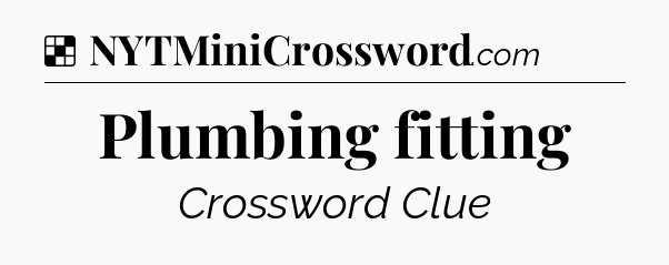 Solution: Plumbing fitting - NYT Crossword