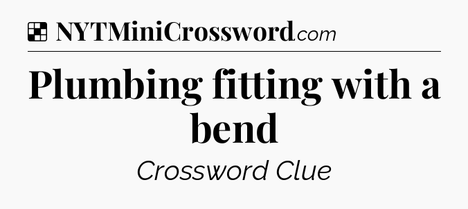 Solution: Plumbing fitting with a bend - NYT Crossword