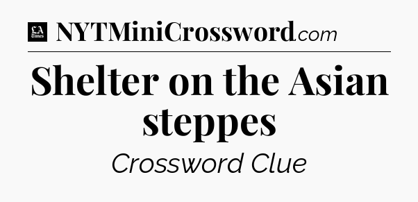 Shelter on the Asian steppes - LA Times Crossword