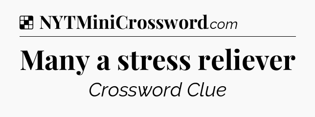 Solution: Many a stress reliever - NYT Crossword