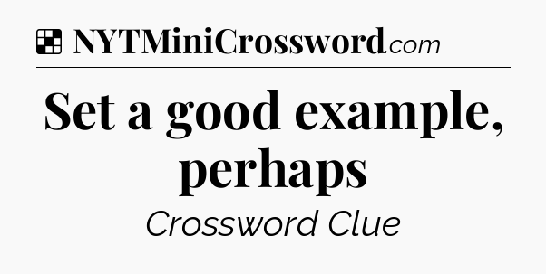 Solution: Set a good example, perhaps - NYT Crossword