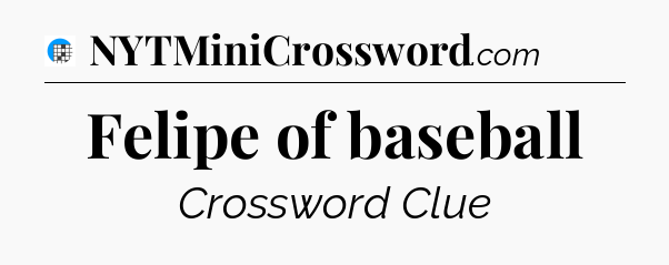 Felipe of baseball Crossword Clue