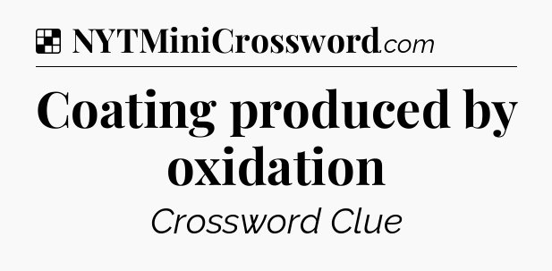 Solution: Coating produced by oxidation - NYT Crossword