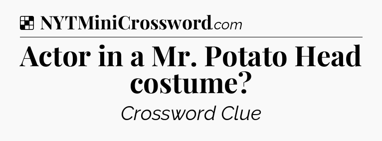 Solution: Actor in a Mr. Potato Head costume - NYT Crossword