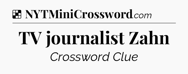 Solution: TV journalist Zahn - NYT Crossword
