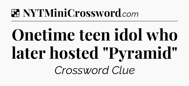 Solution: Onetime teen idol who later hosted 
