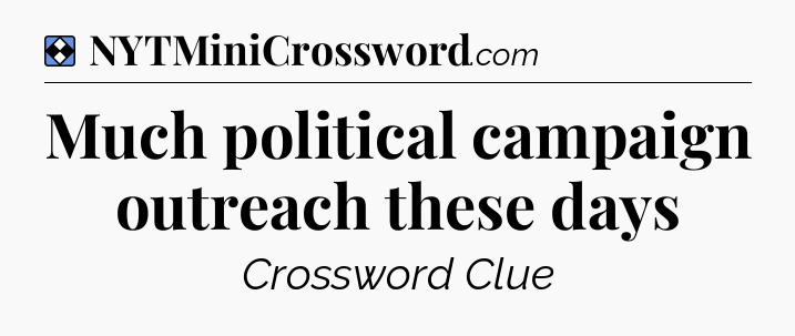 Solution: Much political campaign outreach these days - NYT Mini Crossword