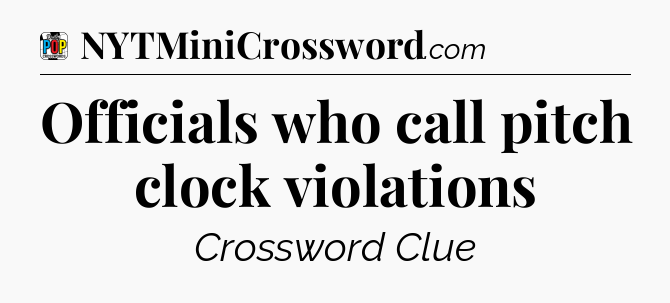 Officials who call pitch clock violations Crossword Clue