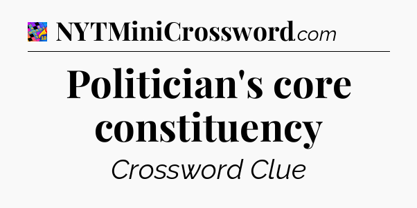 Politician's core constituency Crossword Clue