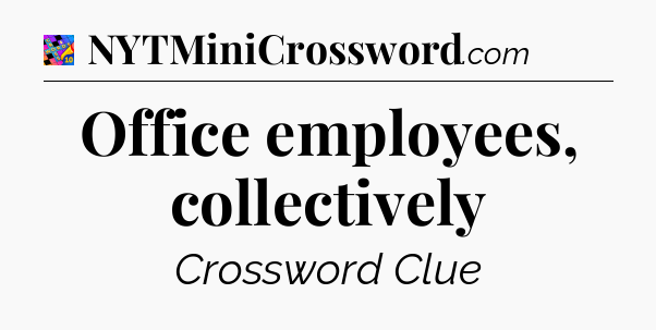 Office employees, collectively Crossword Clue