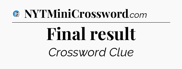 Final result Crossword Clue