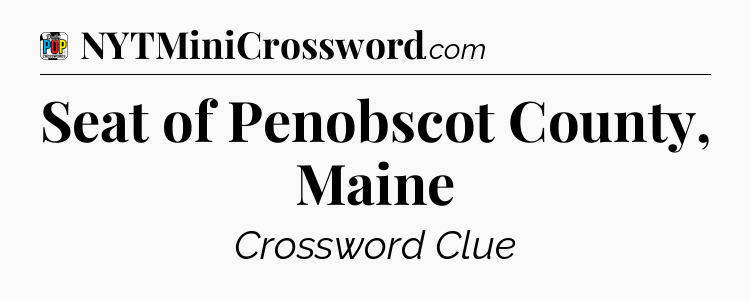 Seat of Penobscot County, Maine Crossword Clue