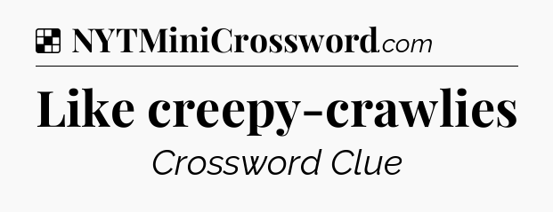 Solution: Like creepy-crawlies - NYT Crossword