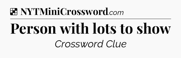 Solution: Person with lots to show - NYT Crossword