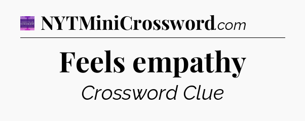Feels empathy - Thomas Joseph Crossword