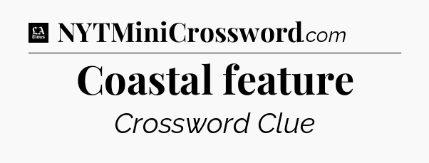 Coastal feature - LA Times Crossword