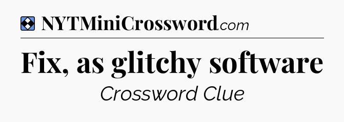 Solution: Fix, as glitchy software - NYT Mini Crossword