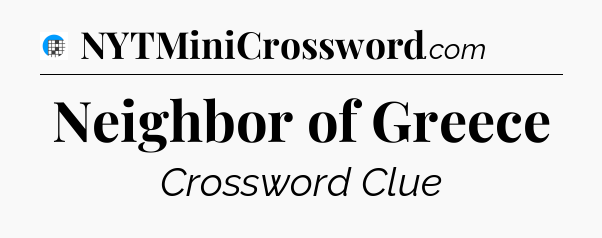 Neighbor of Greece Crossword Clue