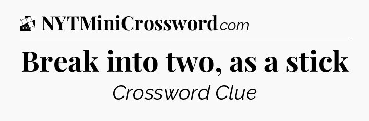 Break into two, as a stick - Daily Themed Classic Crossword
