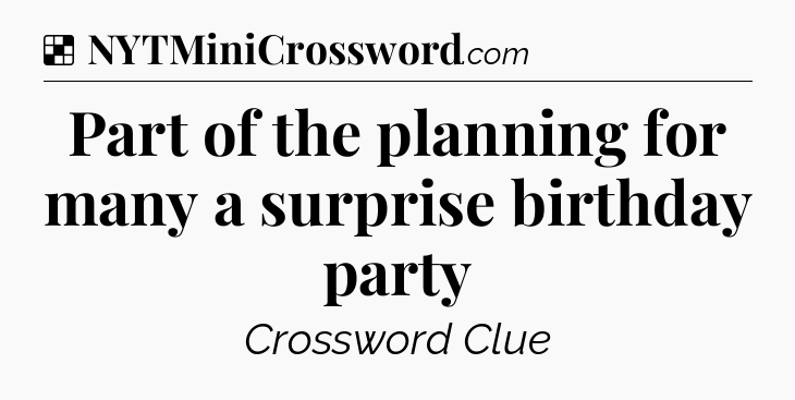 Solution: Part of the planning for many a surprise birthday party - NYT Crossword