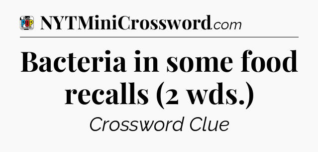 Bacteria in some food recalls (2 wds.) Crossword Clue